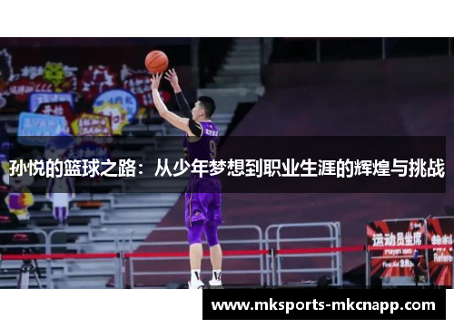 孙悦的篮球之路：从少年梦想到职业生涯的辉煌与挑战