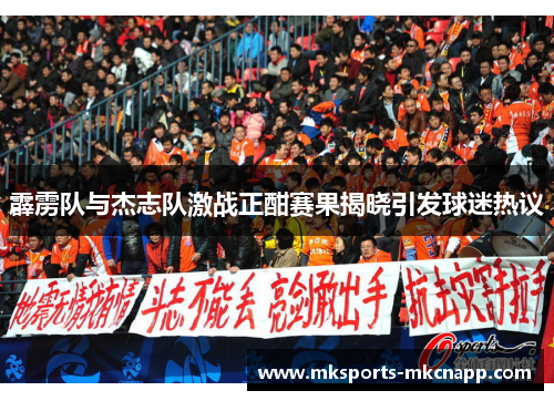 霹雳队与杰志队激战正酣赛果揭晓引发球迷热议