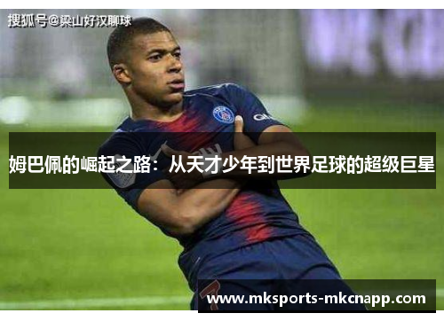姆巴佩的崛起之路：从天才少年到世界足球的超级巨星
