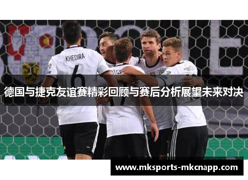 德国与捷克友谊赛精彩回顾与赛后分析展望未来对决